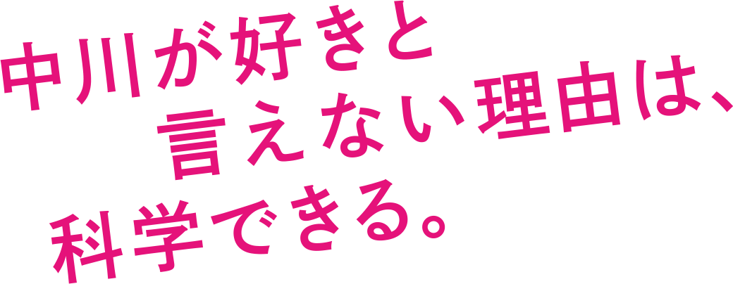 中川が好きと言えない理由は、科学できる。