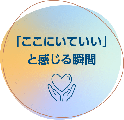 「ここにいていい」と感じる瞬間