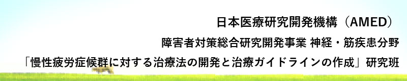 日本医療研究開発機構（AMED）障害者対策総合研究開発事業 神経・筋疾患分野「慢性疲労症候群に対する治療法の開発と治療ガイドラインの作成」研究班