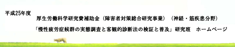 正式名称:厚生労働科学研究費補助金 障害者対策総合研究事業(神経・筋疾患分野)「自律神経機能異常を伴い慢性的な疲労を訴える患者に対する客観的な疲労診断法の確立と慢性疲労診断指針の作成」研究班
